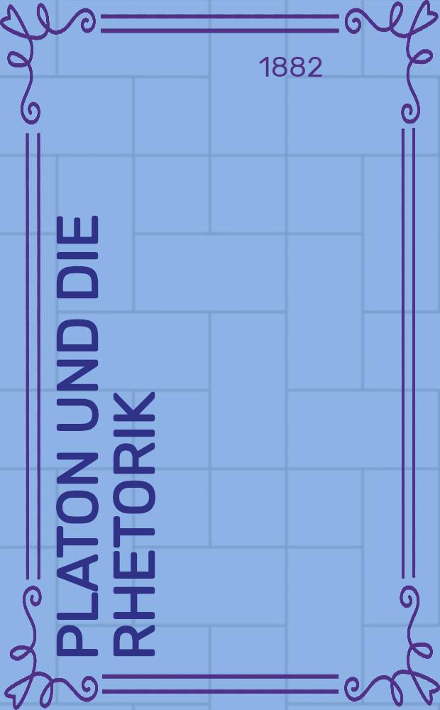 [Platon und die Rhetorik : Eine philologische Studie