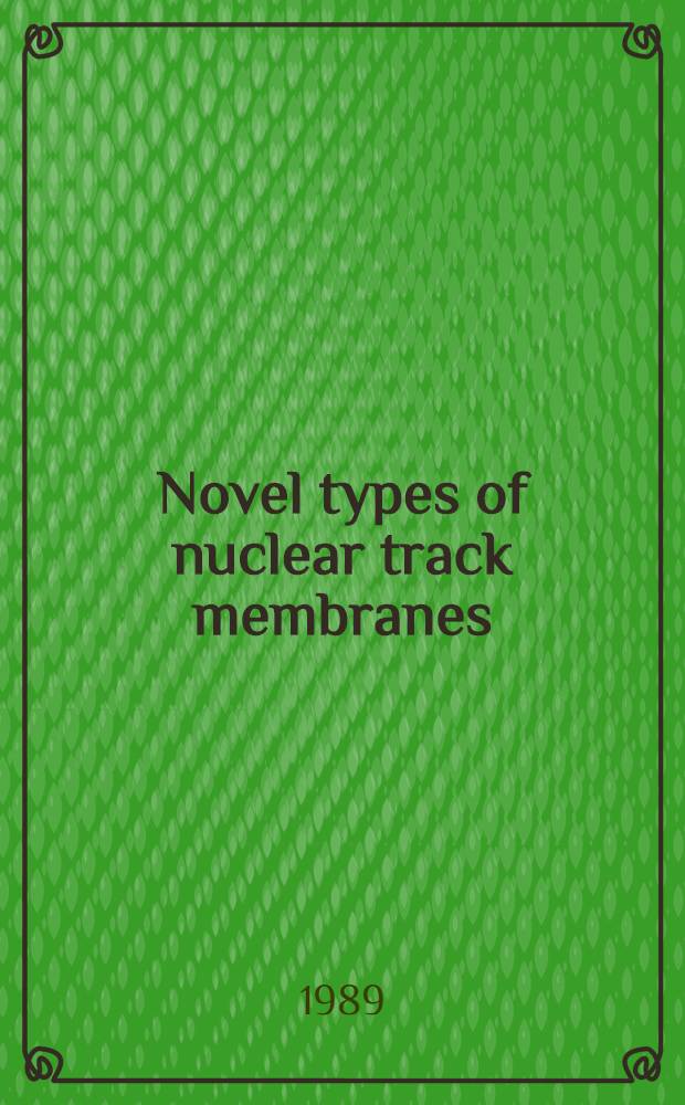 Novel types of nuclear track membranes : Submitted to Intern. symp. on membranes a. membrane separation processes, Sept. 11-15, 1989, Torun, Poland