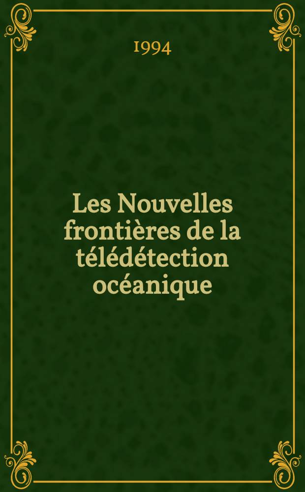 Les Nouvelles fronti&egrave;res de la t&eacute;l&eacute;d&eacute;tection oc&eacute;anique : Actes de colloque organis&eacute; le 17 d&eacute;c. 1993 par la Fond. Singer-Polignac
