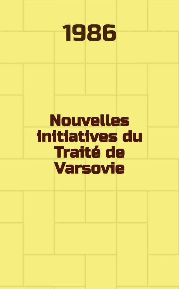 Nouvelles initiatives du Traité de Varsovie : Doc. de la conf. du Com. polit. consultatif des États membres du Traité de Varsovie, Budapest, 10-11 juin 1986