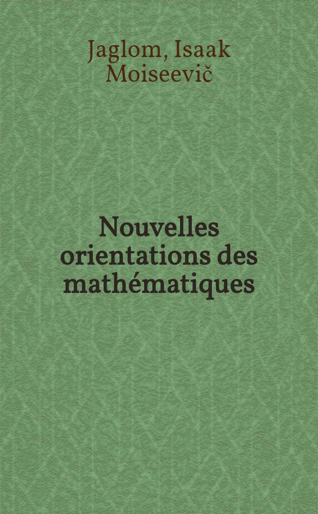 Nouvelles orientations des mathématiques : Trad. du russe ...