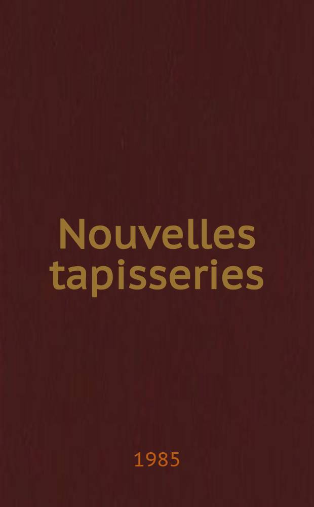 Nouvelles tapisseries = The new tapestry : Catalogue de l'Expos., Paris art center, 10 d&eacute;c. 1985 - 9 f&eacute;vr. 1986 etc.