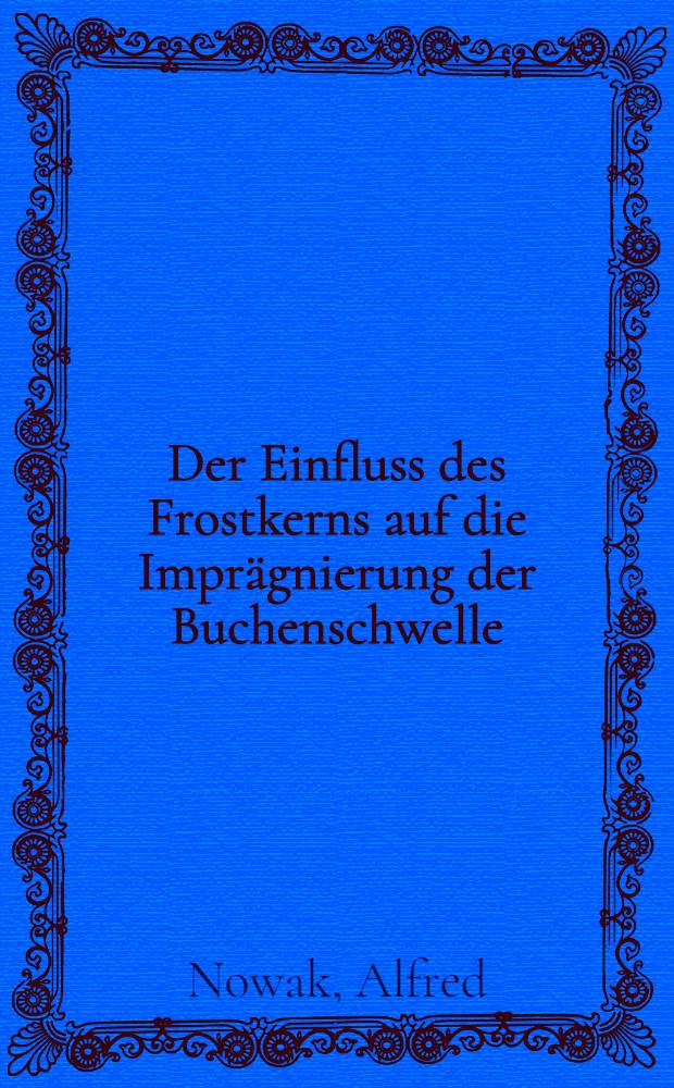 Der Einfluss des Frostkerns auf die Imprägnierung der Buchenschwelle