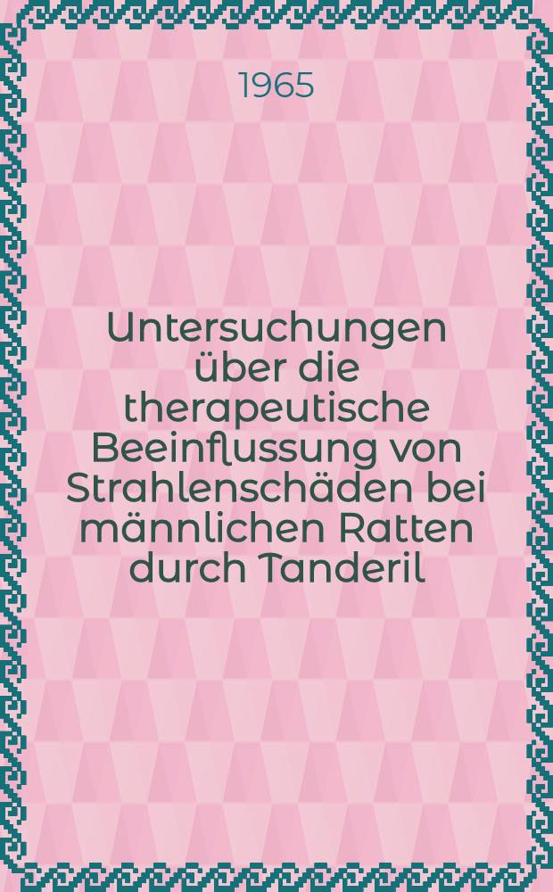 Untersuchungen über die therapeutische Beeinflussung von Strahlenschäden bei männlichen Ratten durch Tanderil (1-Phenyl-2-(p-hydroxyphenyl)-3,5-dioxo-4-n-butylpyrazolidin) : Inaug.-Diss. ... einer ... Med. Fakultät der ... Univ. Tübingen