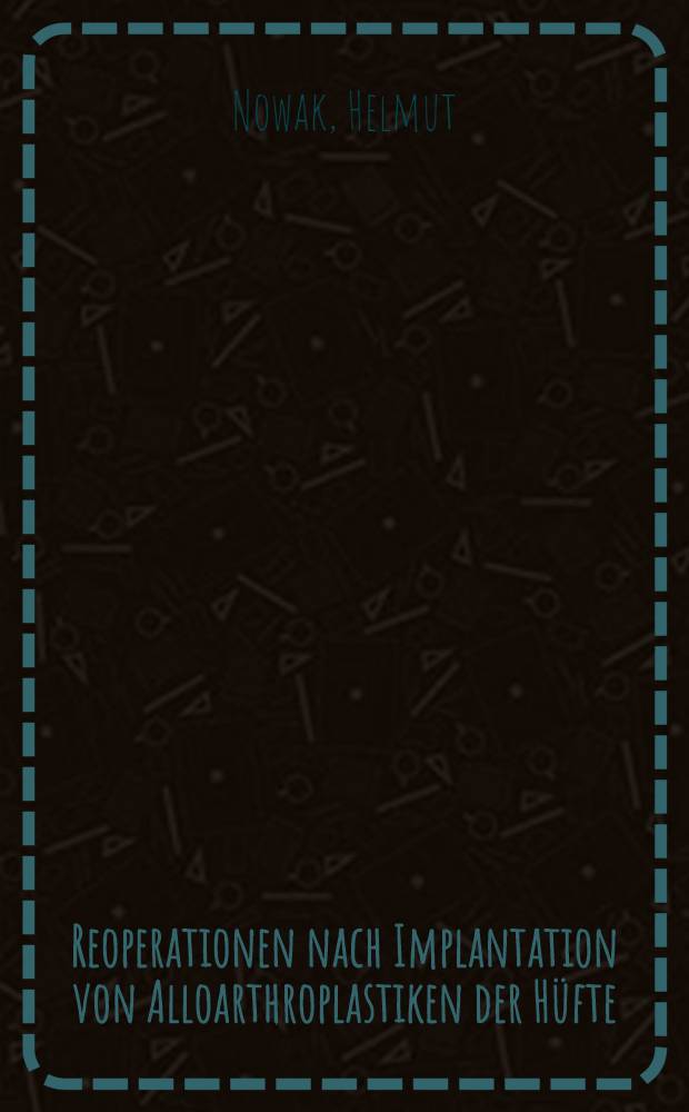 Reoperationen nach Implantation von Alloarthroplastiken der Hüfte : Inaug.-Diss. ... der Med. Fak. der ... Univ. Erlangen-Nürnberg