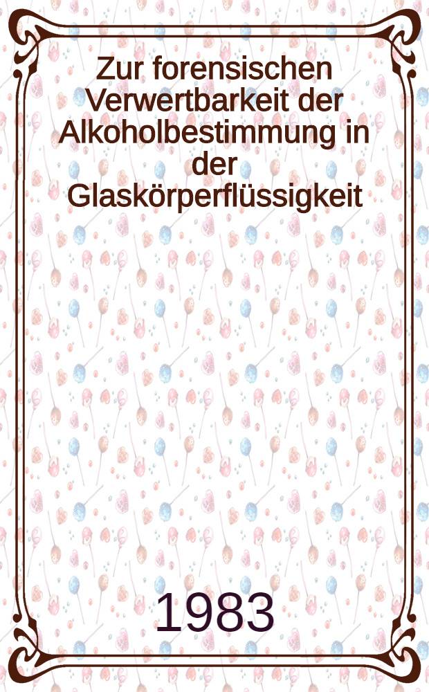 Zur forensischen Verwertbarkeit der Alkoholbestimmung in der Glask&ouml;rperfl&uuml;ssigkeit : Inaug.-Diss