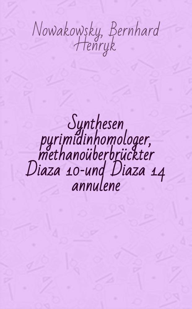 Synthesen pyrimidinhomologer, methanoüberbrückter Diaza [10]- und Diaza [14] annulene : Inaug.-Diss