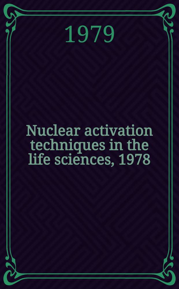 Nuclear activation techniques in the life sciences, 1978 : Proc. of an Intern. symp. on nuclear activation techniques in the life sciences held by the Intern. atomic energy agency in Vienna, 22-26 May 1978