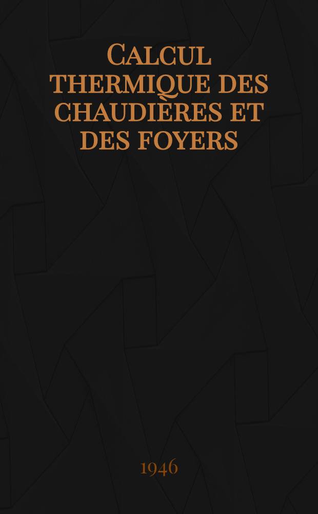 Calcul thermique des chaudières et des foyers : Manuel contenant les données principales, formules, chiffres d'expérience avec commentaires