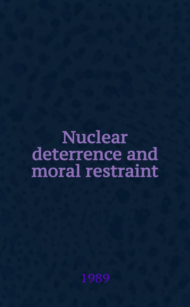 Nuclear deterrence and moral restraint : Crit. choices for Amer. strategy