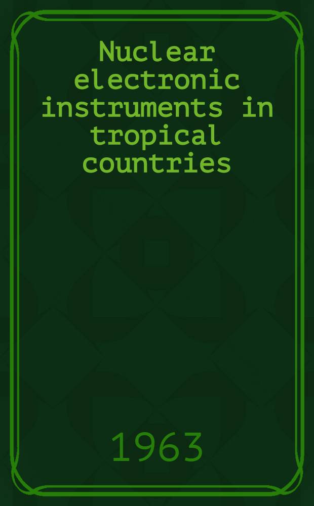 Nuclear electronic instruments in tropical countries : Technical specifications for the ordering by the International atomic energy agency of nuclear electronic instruments to be used in tropical countries