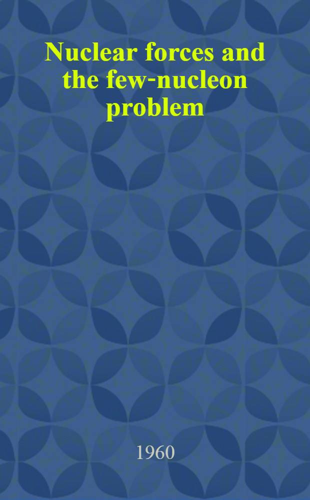 Nuclear forces and the few-nucleon problem : Proceedings of the International conference held at the Physics dep., Univ. college, London on 8-11 July 1959 : Vol. 1-2