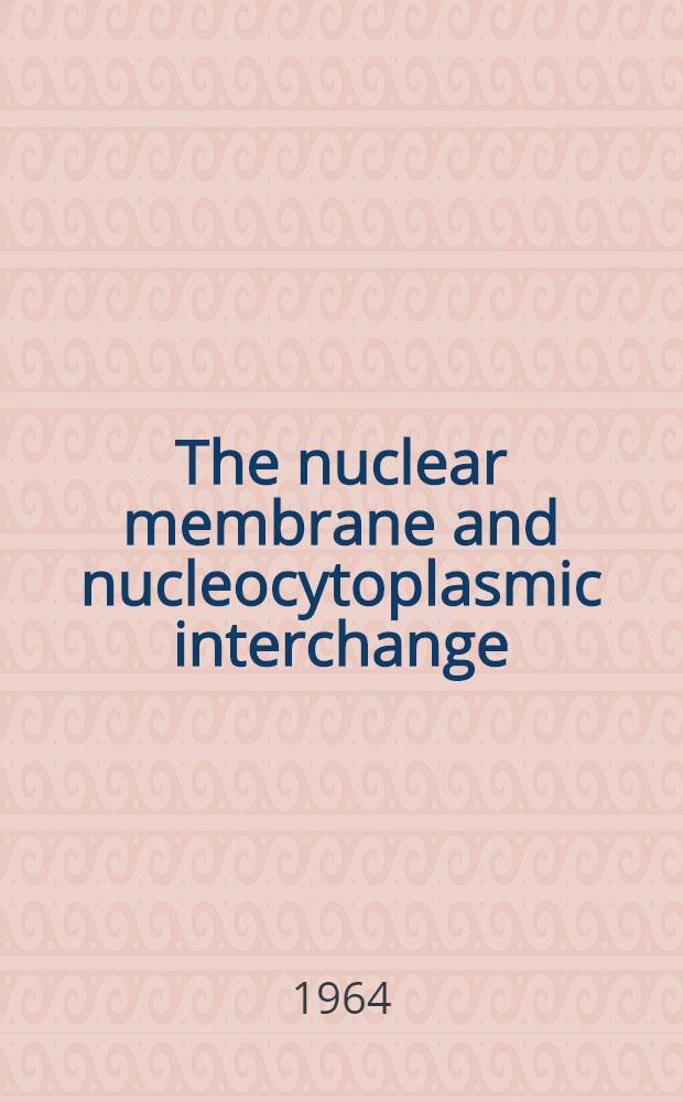 The nuclear membrane and nucleocytoplasmic interchange
