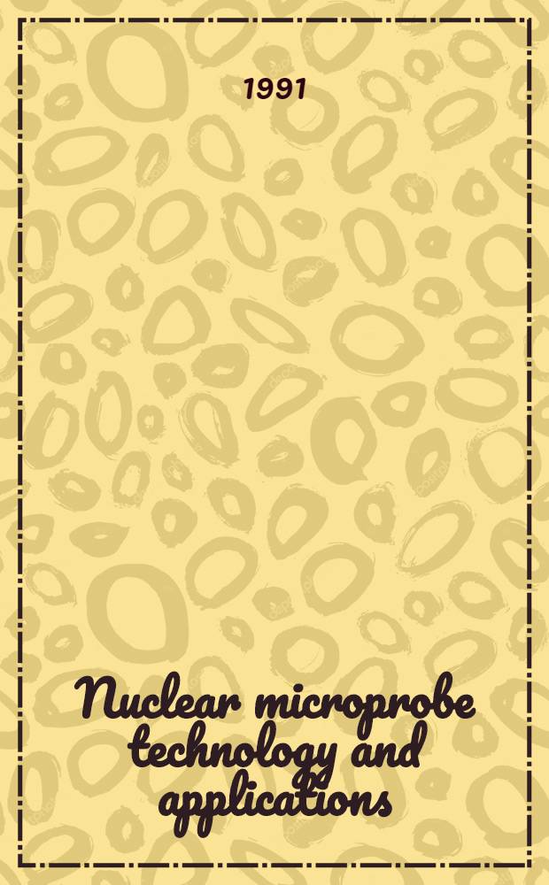 Nuclear microprobe technology and applications : Proc. of the Second Intern. conf. on nuclear microprobe technology a. applications, Melbourne, Australia, 5-9 Febr. 1990