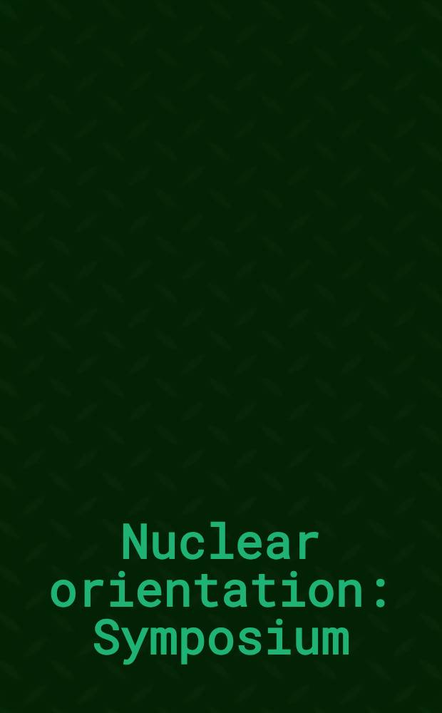 Nuclear orientation : Symposium