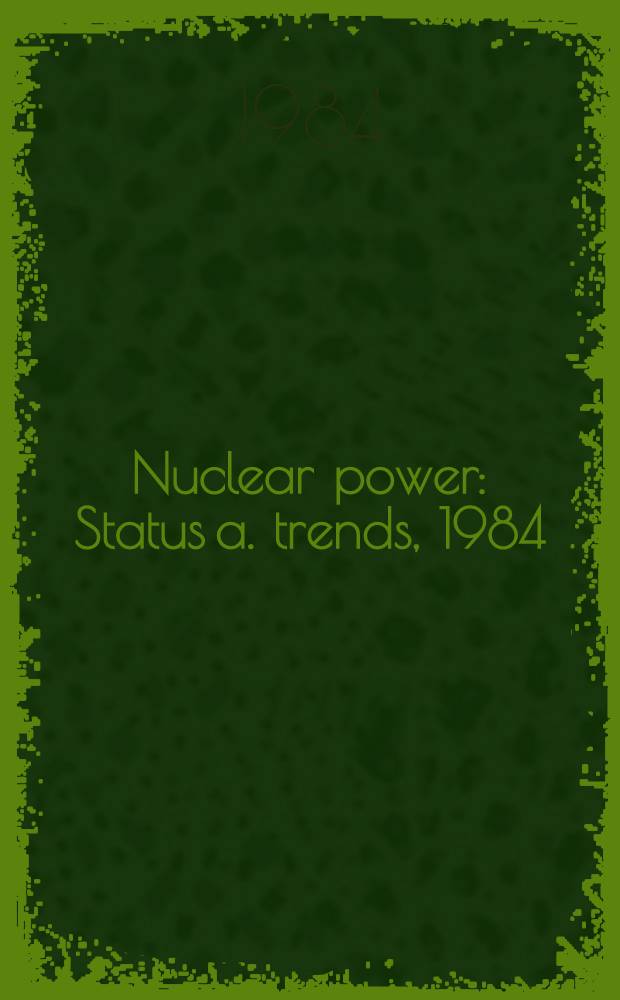 Nuclear power : Status a. trends, 1984 : A report prepared by IAEA Div. of nuclear power