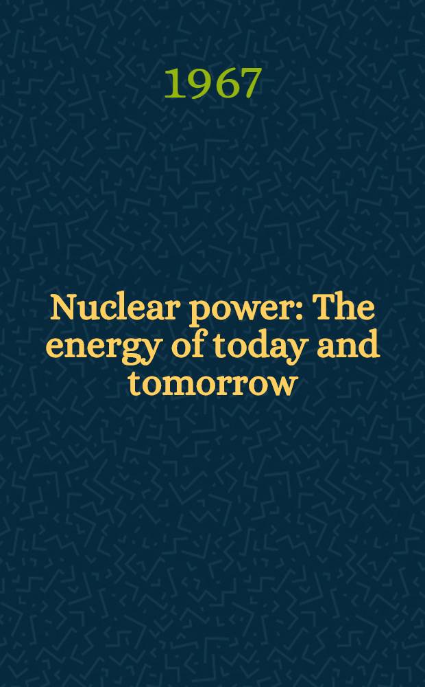 Nuclear power : The energy of today and tomorrow