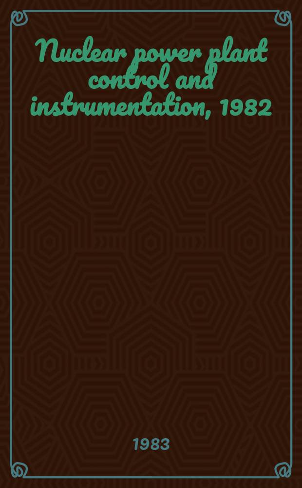 Nuclear power plant control and instrumentation, 1982 : Proc. of an Intern. symp. on nuclear power plant control a. instrumentation organized by the Intern. atomic energy agency a. held in Munich, 11-15 Oct. 1982