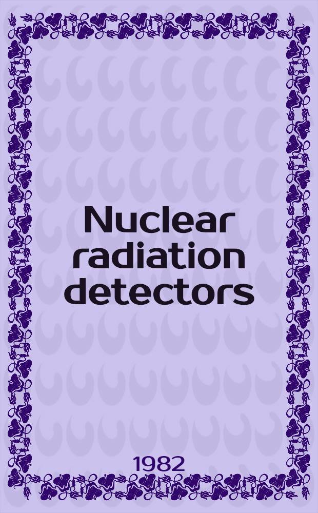 Nuclear radiation detectors : Proc. of the INS Intern. symp. on nuclear radiation detectors, Tokyo, Japan, March 23-26, 1981