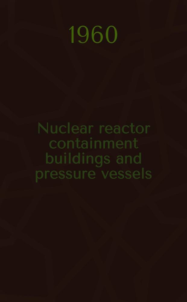 Nuclear reactor containment buildings and pressure vessels : Proceedings of a Symposium organized by the Dep. of mechanical, civil and chemical engineering of the r. College of science and technology, Glasgow, 17th to 20th May, 1960