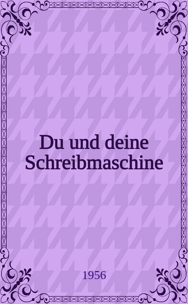 Du und deine Schreibmaschine : Bau, Gebrauch und Pflege der Schreibmaschine