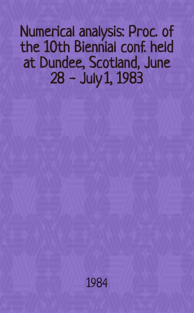 Numerical analysis : Proc. of the 10th Biennial conf. held at Dundee, Scotland, June 28 - July 1, 1983
