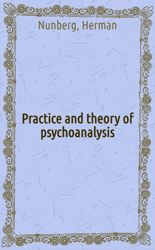 Practice and theory of psychoanalysis : (A collection of essays)