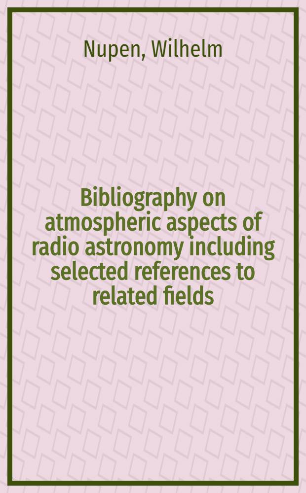 Bibliography on atmospheric aspects of radio astronomy including selected references to related fields