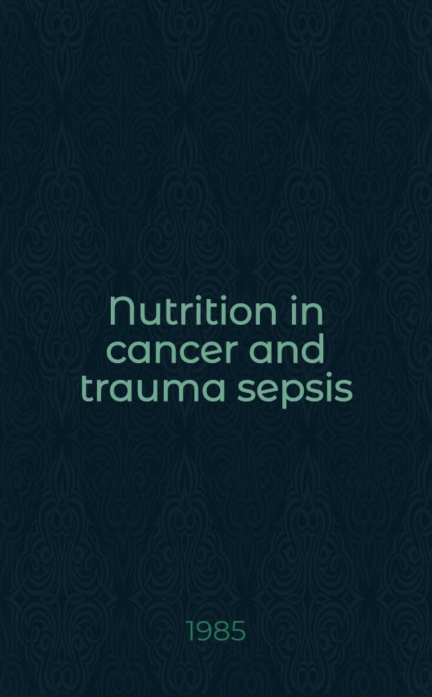 Nutrition in cancer and trauma sepsis : Proc. of the 6th Congr. of the Europ. soc. of parenteral a. enteral nutrition (ESPEN), Milan, Oct. 1-3, 1984