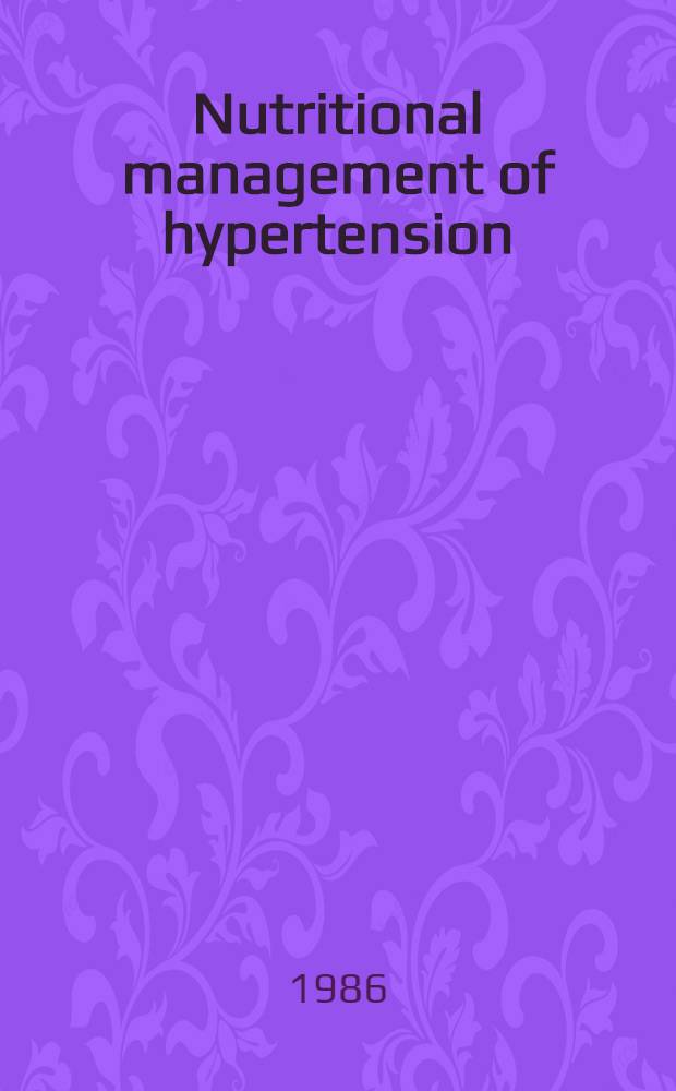 Nutritional management of hypertension = Le contrôle de l'hypertension par l'alimentation : Controversies a. frontiers : Papers of a satellite symp. of the Canadian soc. for clinical investigation, Harrison Hot Springs, B. C., Canada, Sept. 6-7, 1985