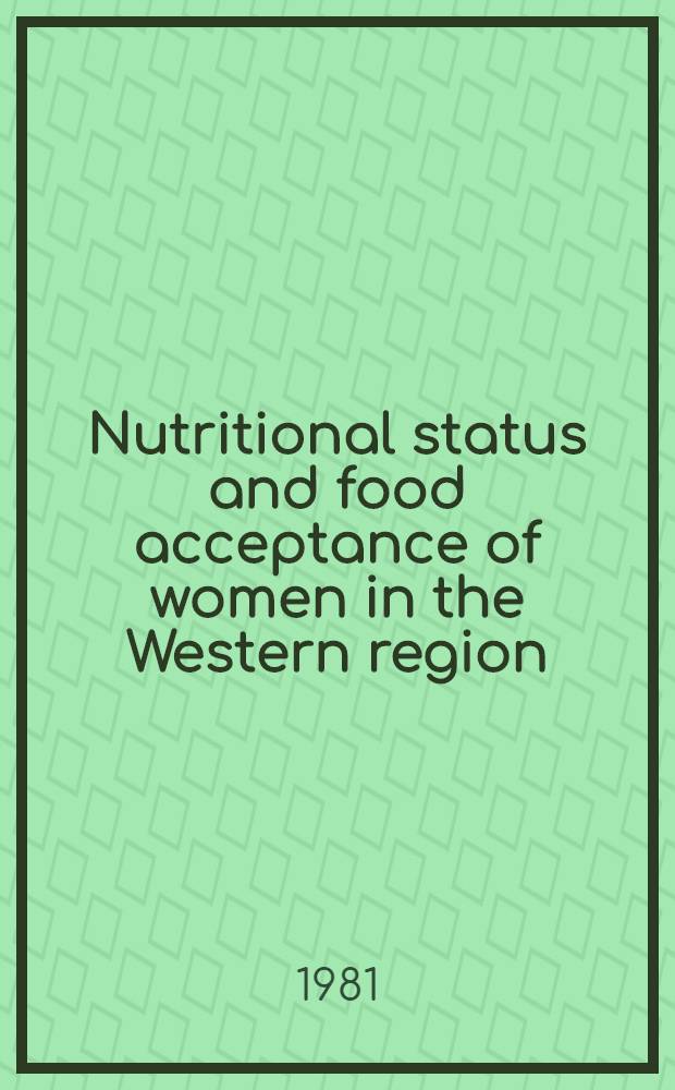 Nutritional status and food acceptance of women in the Western region : Interrelationships between selected environmental factors a. measures of nutritional status a. food acceptance