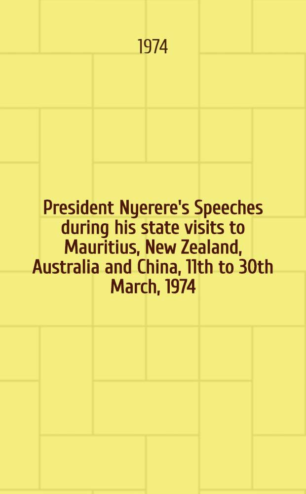President Nyerere's Speeches during his state visits to Mauritius, New Zealand, Australia and China, [11th to 30th March, 1974]