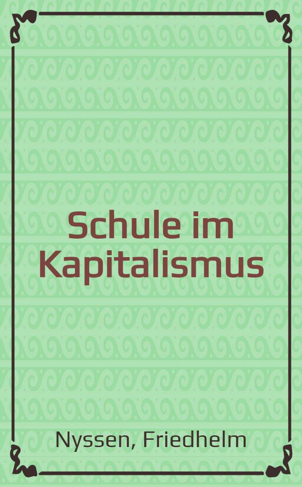 Schule im Kapitalismus : Der Einfluß wirtschaftlicher Interessenverbände im Felde der Schule : Studienausg