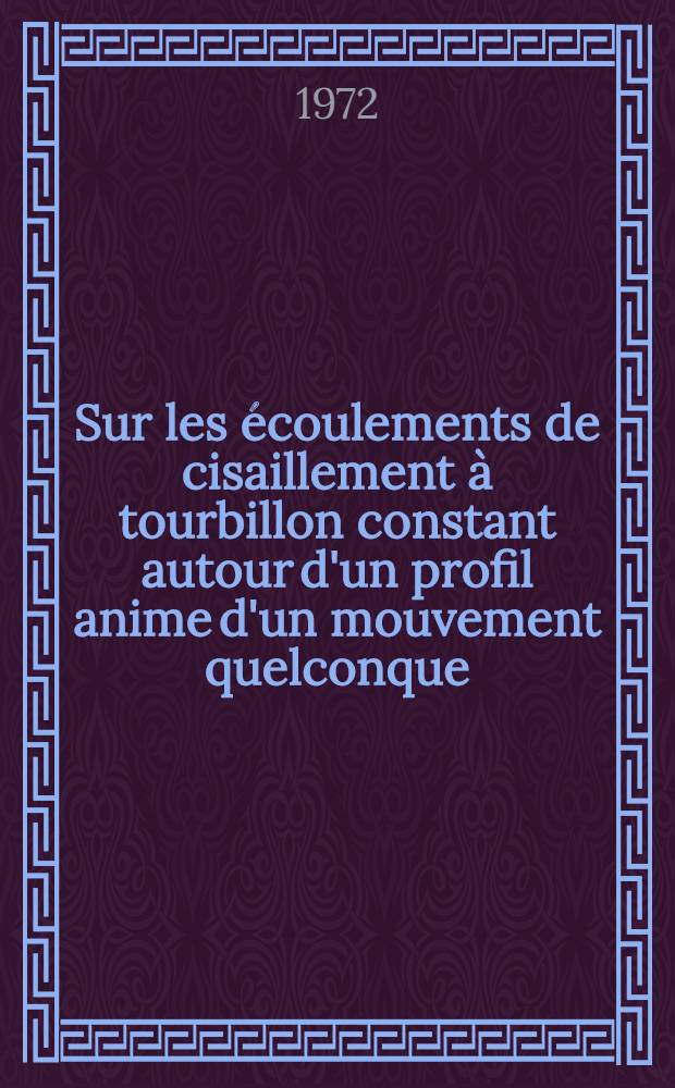 Sur les écoulements de cisaillement à tourbillon constant autour d'un profil anime d'un mouvement quelconque : Thèse prés. à la Fac. des sciences et des techniques de l'Univ. de Besançon ..