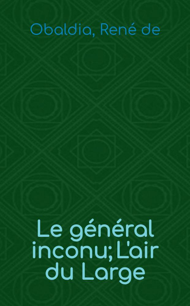 Le général inconu; L'air du Large; Le damné / Par René de Obaldia