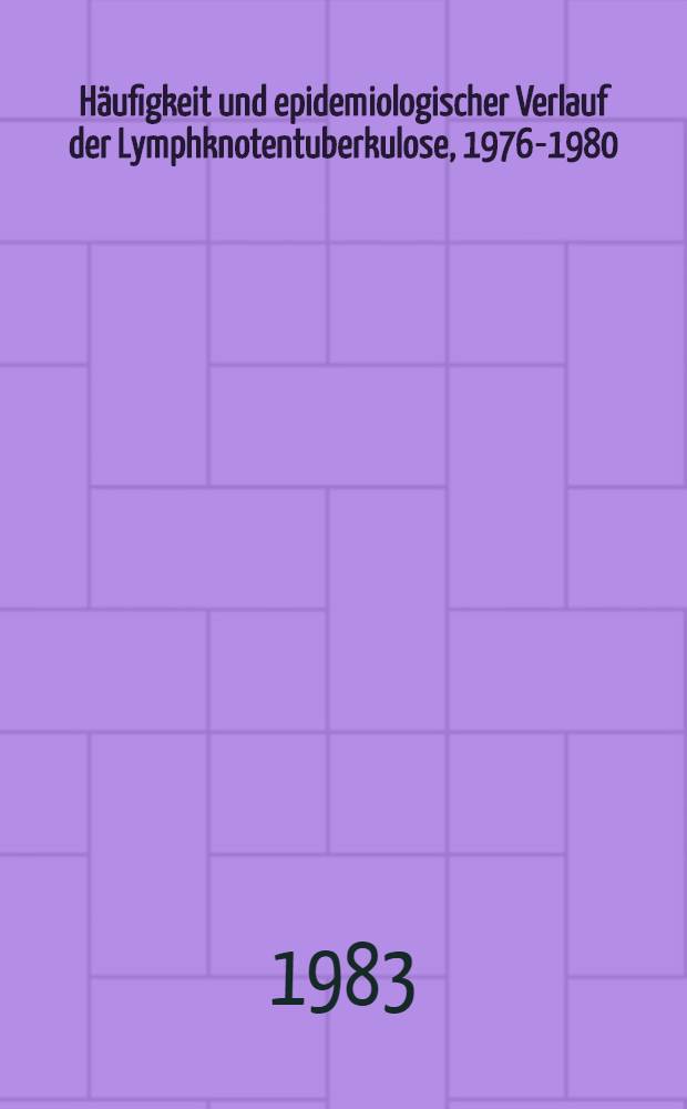 Häufigkeit und epidemiologischer Verlauf der Lymphknotentuberkulose, 1976-1980 : Inaug.-Diss