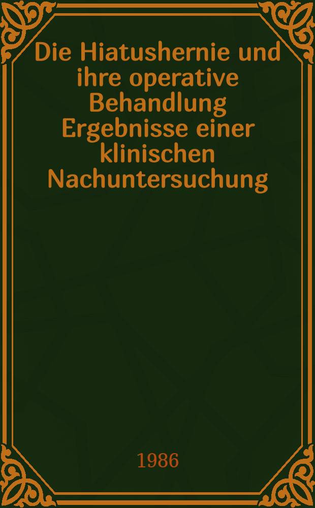 Die Hiatushernie und ihre operative Behandlung Ergebnisse einer klinischen Nachuntersuchung : Inaug.-Diss