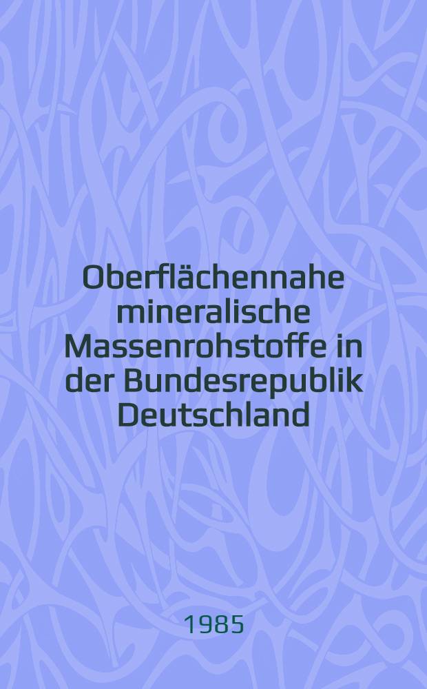 Oberflächennahe mineralische Massenrohstoffe in der Bundesrepublik Deutschland : Vortr. beim Symp. in Trier 11.-12. Febr. 1984