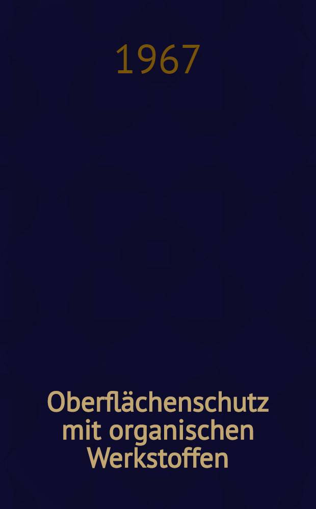 Oberflächenschutz mit organischen Werkstoffen : Vorträge der VDI-Tagung, Manheim 1967