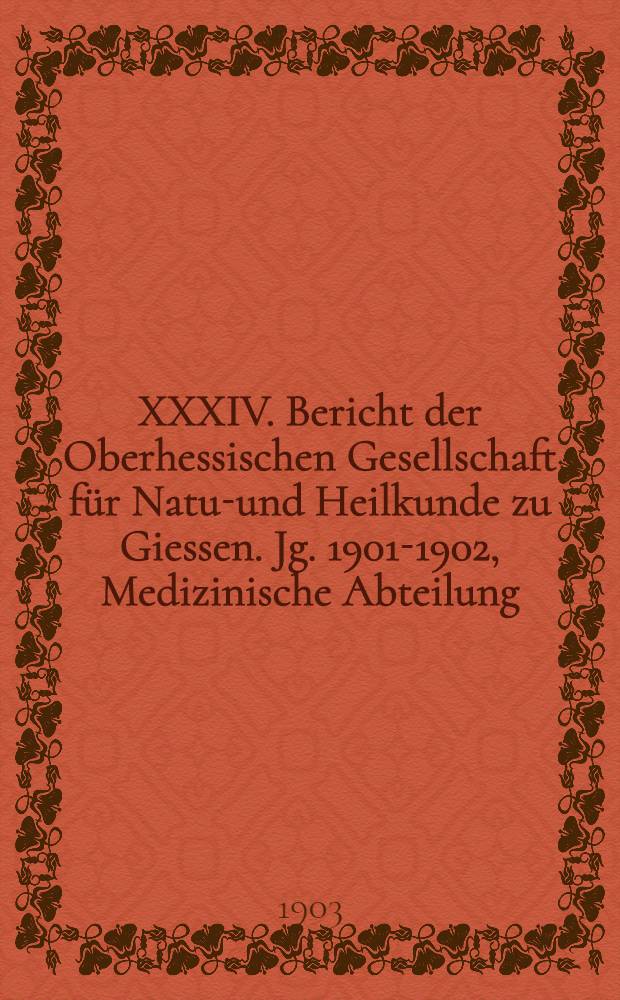 XXXIV. Bericht der Oberhessischen Gesellschaft für Natur- und Heilkunde zu Giessen. Jg. 1901-1902, Medizinische Abteilung