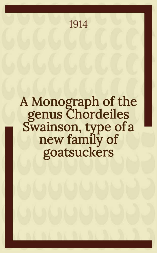 A Monograph of the genus Chordeiles Swainson, type of a new family of goatsuckers
