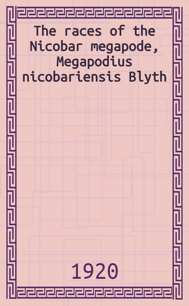 [The races of the Nicobar megapode, Megapodius nicobariensis Blyth