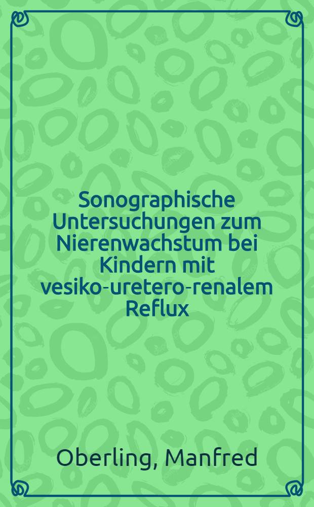Sonographische Untersuchungen zum Nierenwachstum bei Kindern mit vesiko-uretero-renalem Reflux : Inaug.-Diss