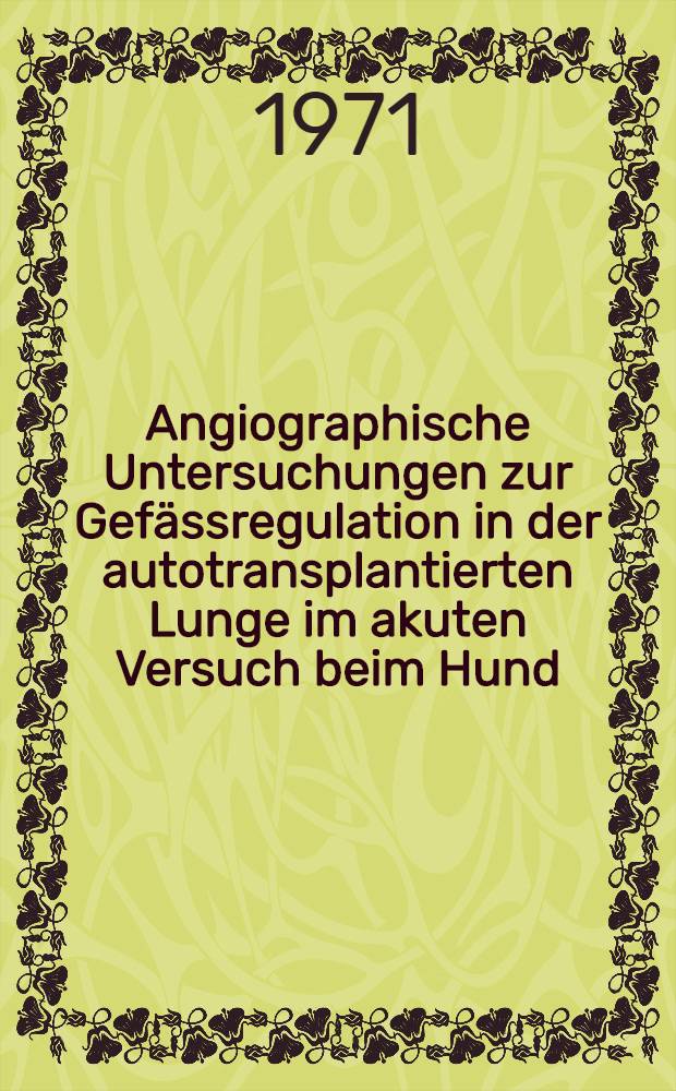Angiographische Untersuchungen zur Gefässregulation in der autotransplantierten Lunge im akuten Versuch beim Hund : Inaug.-Diss. ... der ... Med. Fak. der ... Univ. zu Bonn