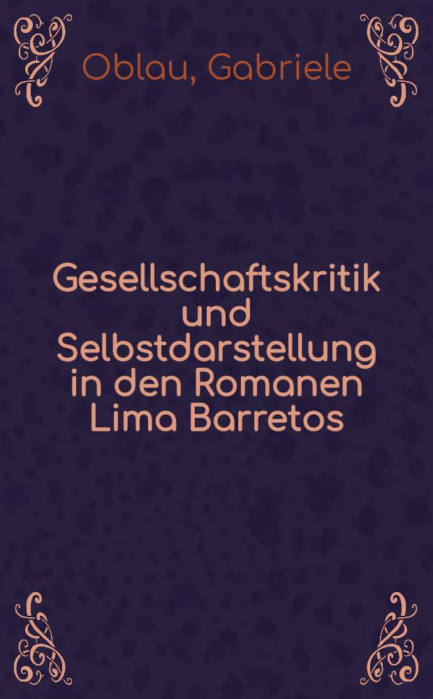 Gesellschaftskritik und Selbstdarstellung in den Romanen Lima Barretos : Inaug.-Diss. ... der Philos. Fak. der Univ. zu Köln