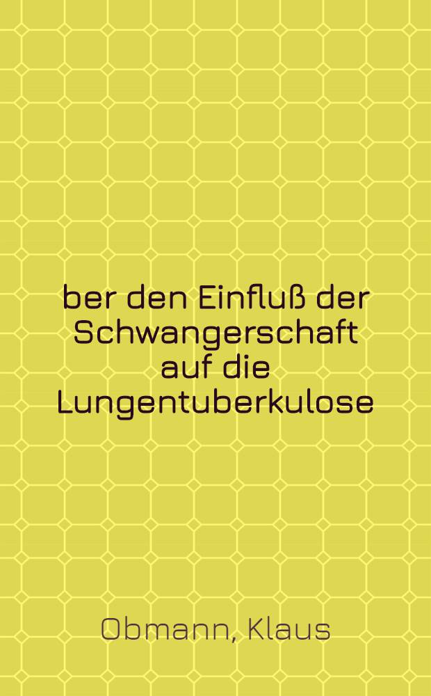 &Uuml;ber den Einflu&szlig; der Schwangerschaft auf die Lungentuberkulose
