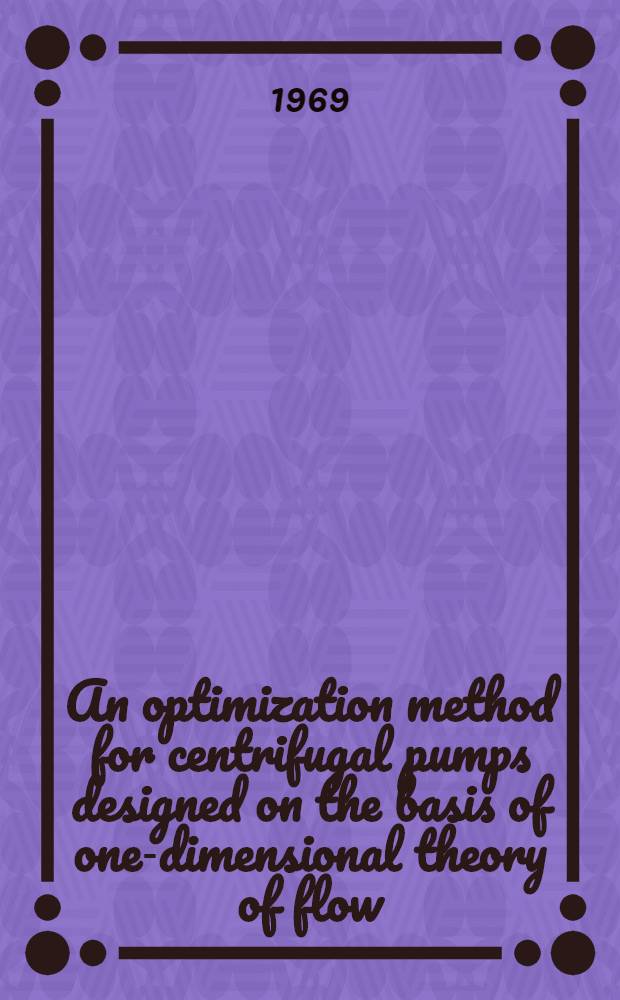 An optimization method for centrifugal pumps designed on the basis of one-dimensional theory of flow