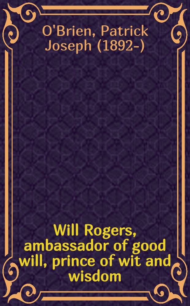 Will Rogers, ambassador of good will, prince of wit and wisdom