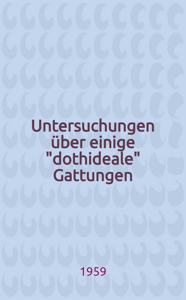 Untersuchungen über einige "dothideale" Gattungen : Von der Eidg. techn. Hochschule in Zürich ... genehmigte Promotionsarbeit