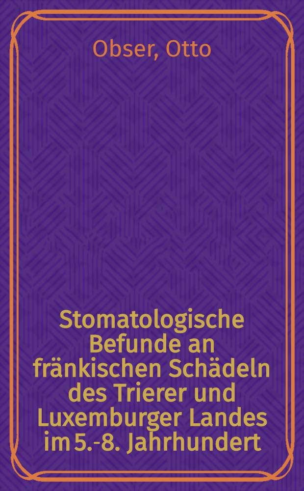 Stomatologische Befunde an fränkischen Schädeln des Trierer und Luxemburger Landes im 5.-8. Jahrhundert : Inaug.-Diss. ... der ... Med. Fak. der ... Univ. zu Bonn